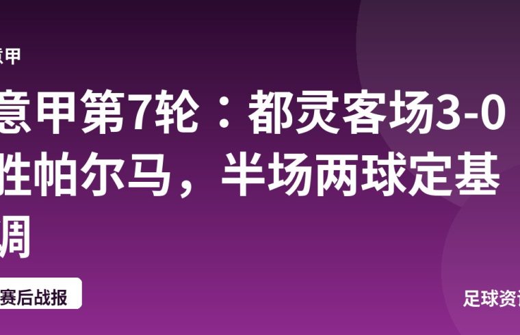 意甲第7轮：都灵客场3-0胜帕尔马，半场两球定基调