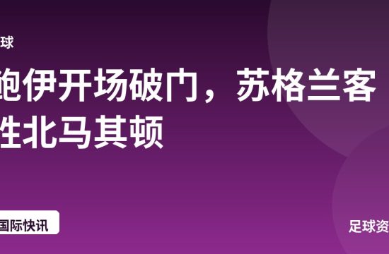 鲍伊开场破门，苏格兰客胜北马其顿