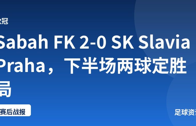 Sabah FK 2-0 SK Slavia Praha，下半场两球定胜局