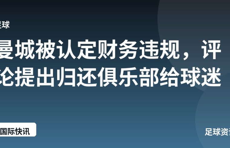 曼城被认定财务违规，评论提出归还俱乐部给球迷