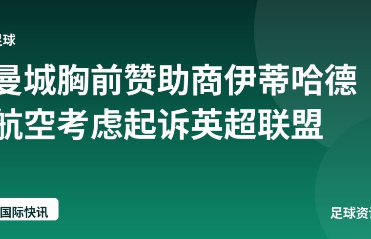 曼城胸前赞助商伊蒂哈德航空考虑起诉英超联盟