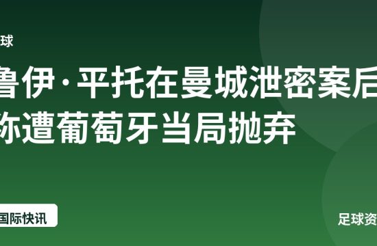 鲁伊·平托在曼城泄密案后称遭葡萄牙当局抛弃