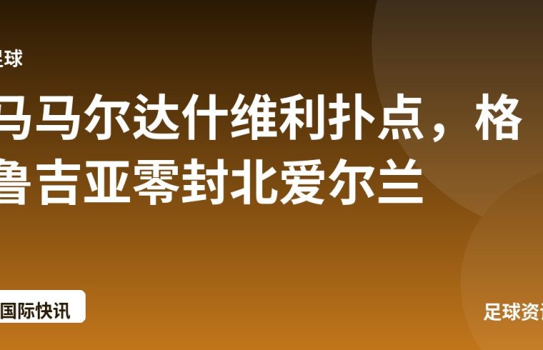 马马尔达什维利扑点，格鲁吉亚零封北爱尔兰